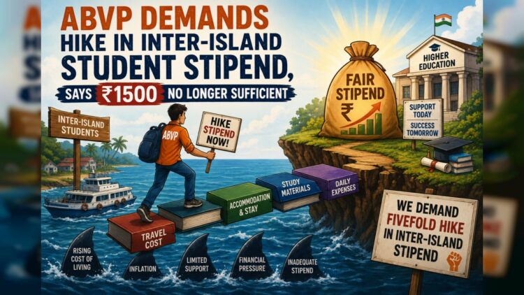 ABVP Demands Hike in Inter-Island Student Stipend, Says ₹1500 No Longer Sufficient